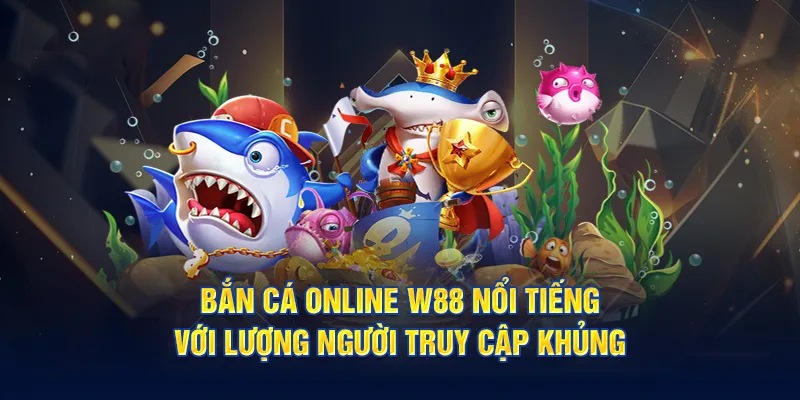 Tổng quan về sảnh bắn cá W88