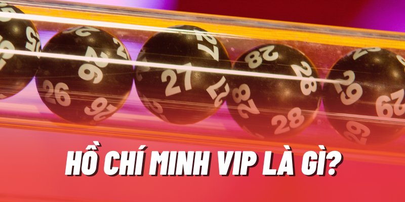 Xổ số Hồ Chí Minh VIP 