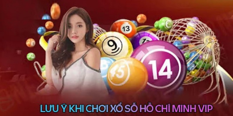 Lưu ý gì khi tham gia xổ số Hồ Chí Minh VIP 